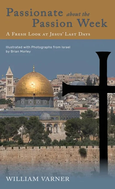 Passionate about the Passion Week: A Fresh Look at Jesus' Last Days - Hardcover