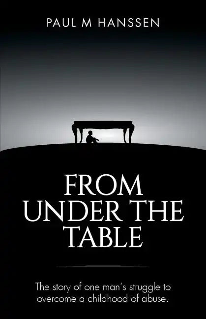 From Under the Table: The story of one man's struggle to overcome a childhood of abuse - Paperback