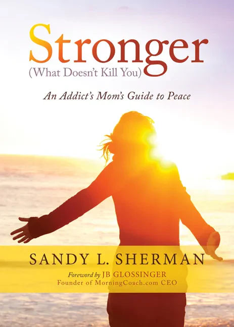 Stronger: (What Doesn't Kill You) an Addict's Mom's Guide to Peace - Paperback