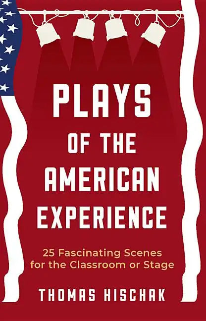 Plays of the American Experience: 25 Fascinating Scenes for the Classroom or Stage - Paperback