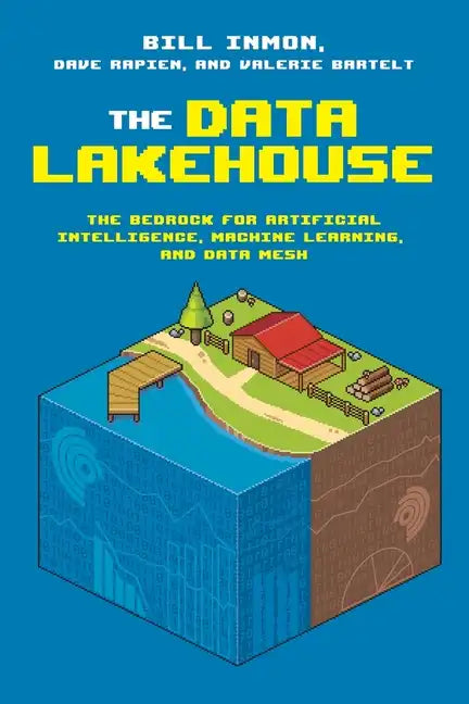 The Data Lakehouse: The Bedrock for Artificial Intelligence, Machine Learning, and Data Mesh - Paperback