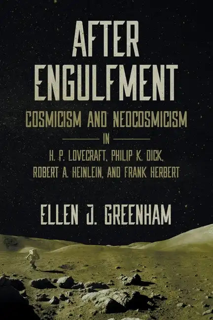 After Engulfment: Cosmicism and Neocosmicism in H. P. Lovecraft, Philip K. Dick, Robert A. Heinlein, and Frank Herbert - Paperback