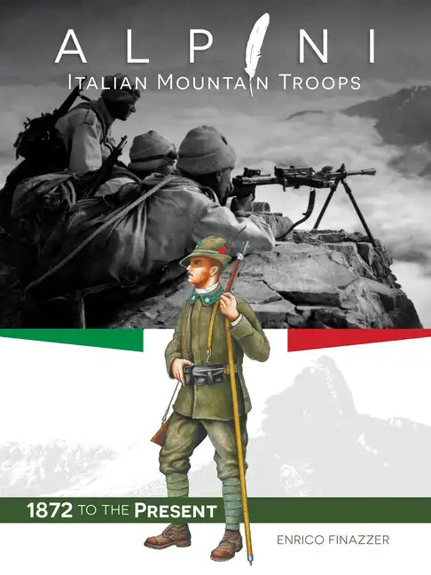 Alpini: Italian Mountain Troops: 1872 to the Present - Hardcover