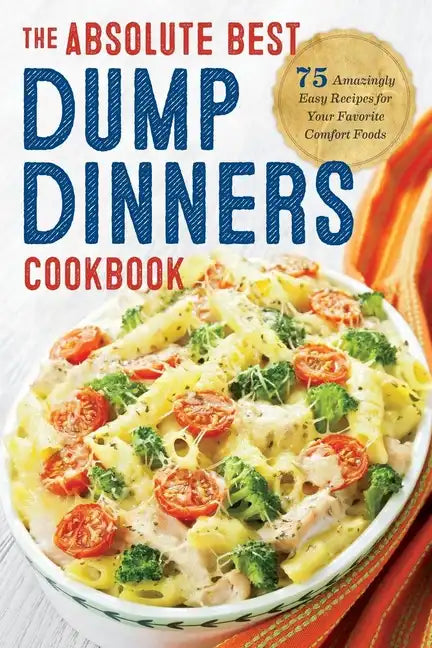 Dump Dinners: The Absolute Best Dump Dinners Cookbook with 75 Amazingly Easy Recipes - Paperback