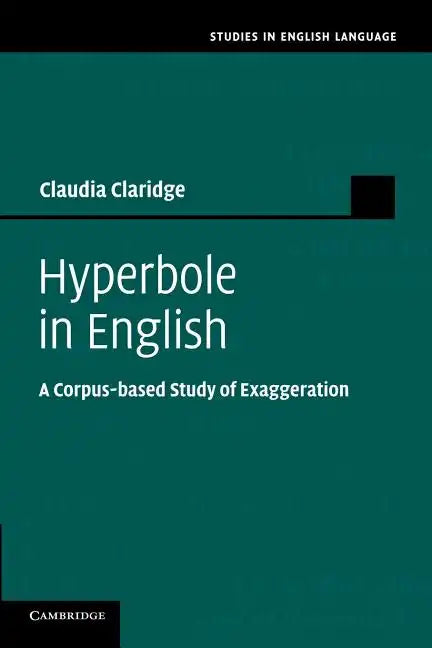 Hyperbole in English: A Corpus-Based Study of Exaggeration - Paperback
