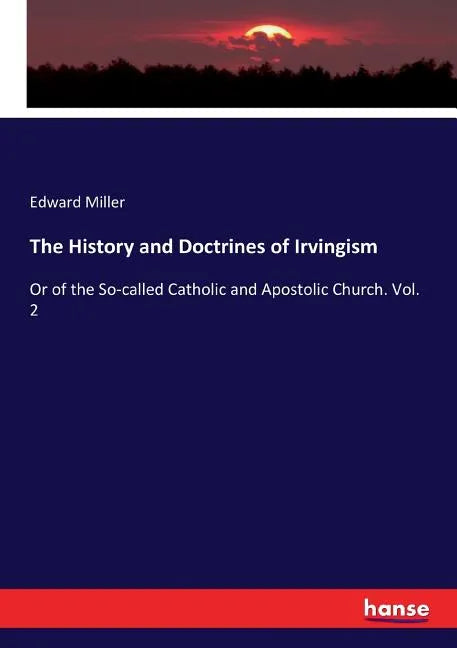 The History and Doctrines of Irvingism: Or of the So-called Catholic and Apostolic Church. Vol. 2 - Paperback