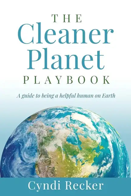 The Cleaner Planet Playbook: A guide to being a helpful human on Earth - Paperback