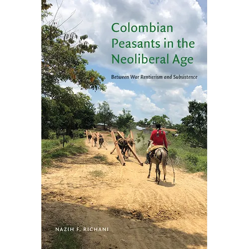 Colombian Peasants in the Neoliberal Age: Between War Rentierism and Subsistence - Paperback