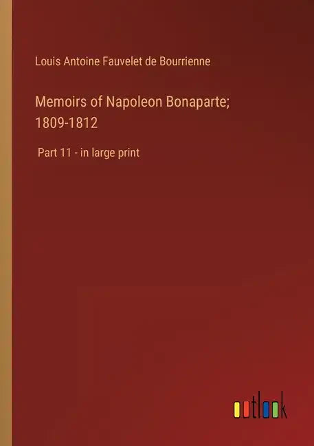 Memoirs of Napoleon Bonaparte; 1809-1812: Part 11 - in large print - Paperback