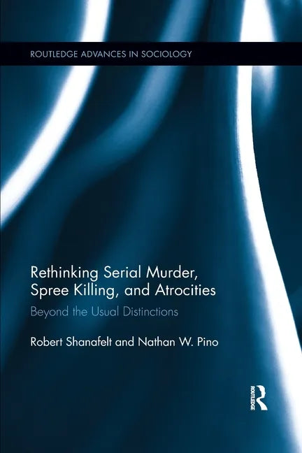 Rethinking Serial Murder, Spree Killing, and Atrocities: Beyond the Usual Distinctions - Paperback