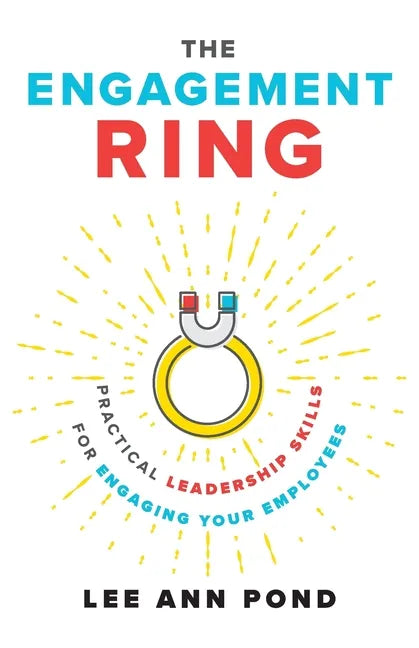 The Engagement Ring: Practical Leadership Skills for Engaging Your Employees - Paperback