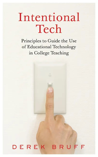 Intentional Tech: Principles to Guide the Use of Educational Technology in College Teaching - Hardcover