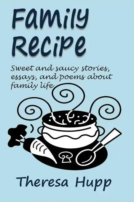 Family Recipe: Sweet and saucy stories, essays, and poems about families - Paperback