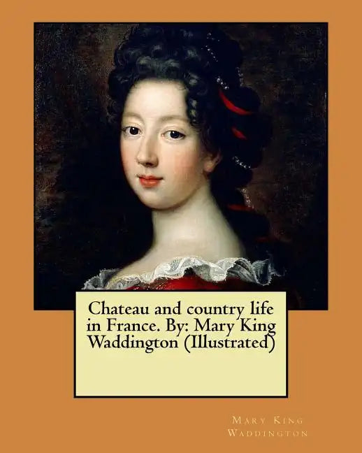 Chateau and country life in France. By: Mary King Waddington (Illustrated) - Paperback