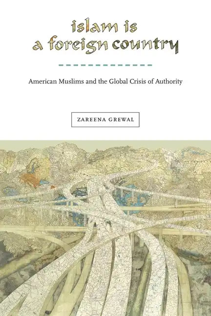 Islam Is a Foreign Country: American Muslims and the Global Crisis of Authority - Paperback