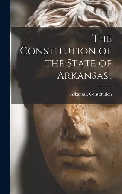The Constitution of the State of Arkansas.. - Hardcover