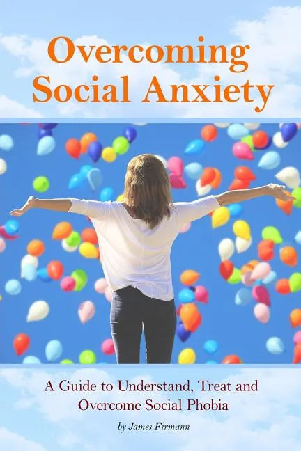 Overcoming Social Anxiety: A Guide to Understand, Treat, and Overcome Social Phobia - Paperback