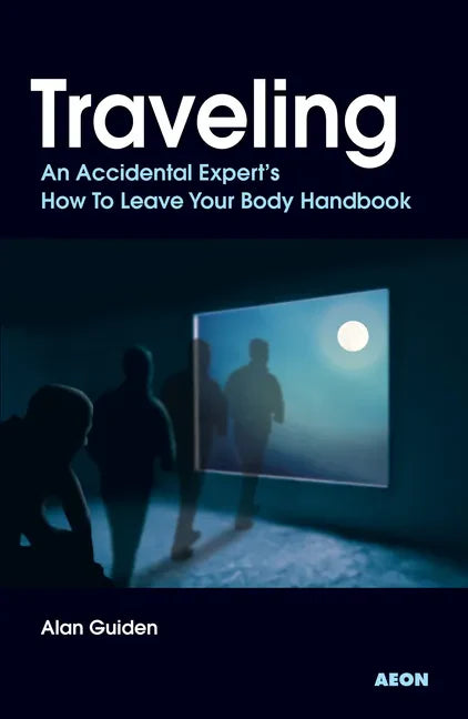 Traveling: An Accidental Expert's How to Leave Your Body Handbook - Paperback