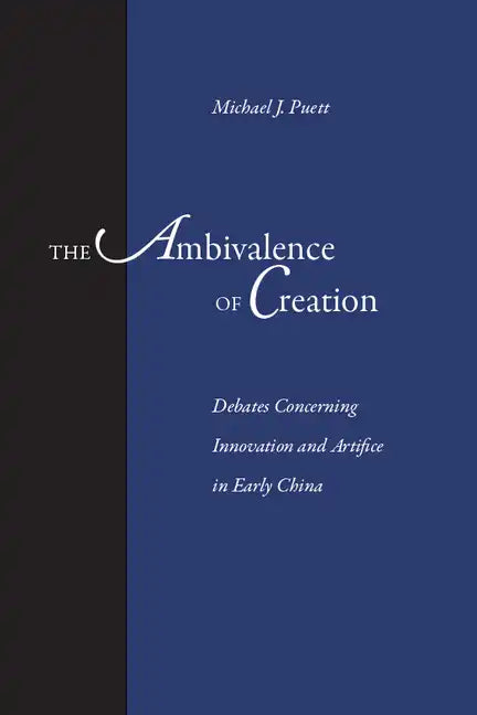 The Ambivalence of Creation: Debates Concerning Innovation and Artifice in Early China - Hardcover