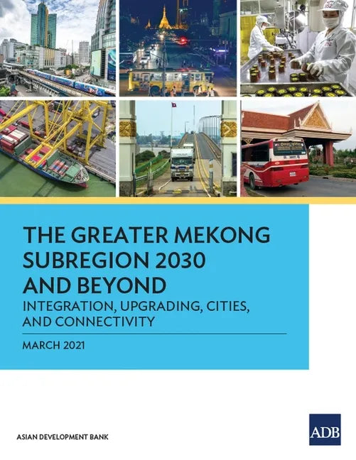 The Greater Mekong Subregion 2030 and Beyond: Integration, Upgrading, Cities, and Connectivity - Paperback