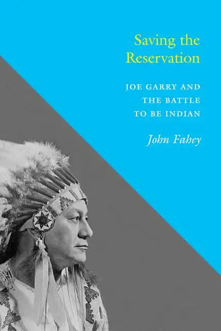 Saving the Reservation: Joe Garry and the Battle to Be Indian - Paperback