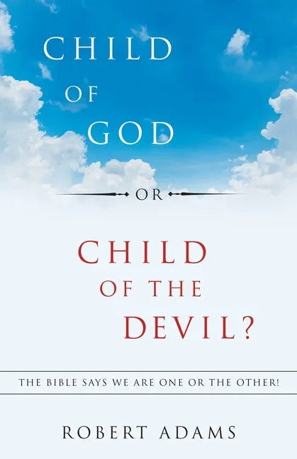 Child of God or Child of the Devil?: The Bible Says We Are One or the Other! - Paperback