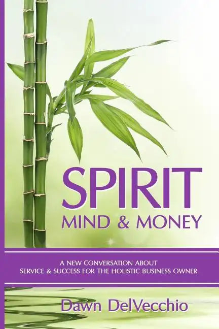Spirit, Mind and Money: A New Conversation About Service and Success for Holistic Business Owners - Paperback