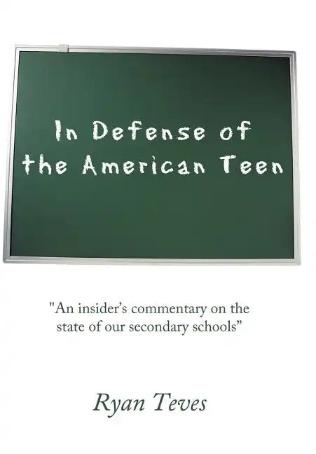 In Defense of the American Teen: "An insider's commentary on the state of our secondary schools" - Hardcover