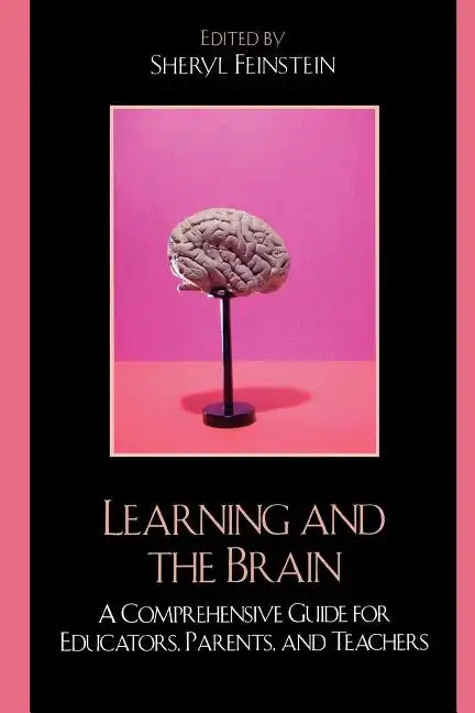 Learning and the Brain: A Comprehensive Guide for Educators, Parents, and Teachers - Paperback