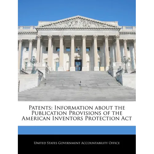 Patents: Information about the Publication Provisions of the American Inventors Protection ACT - Paperback