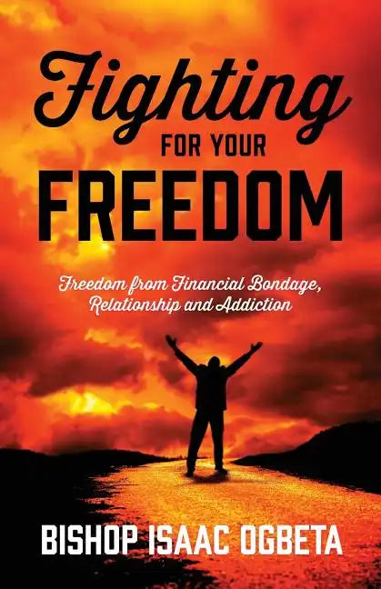 Fighting For Your Freedom: Freedom From Financial Bondage, Relationship and Addiction - Paperback