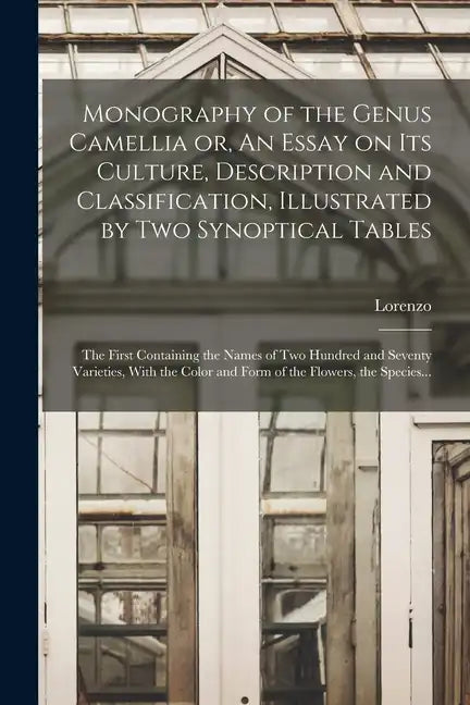 Monography of the Genus Camellia or, An Essay on Its Culture, Description and Classification, Illustrated by Two Synoptical Tables: The First Containi - Paperback