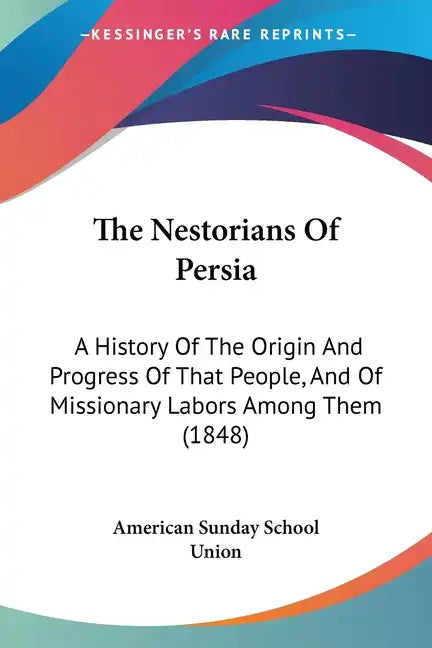 The Nestorians Of Persia: A History Of The Origin And Progress Of That People, And Of Missionary Labors Among Them (1848) - Paperback