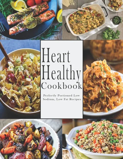 Heart -Healthy Cookbook: Perfectly Portioned Low Sodium, Low Fat Recipes - Paperback