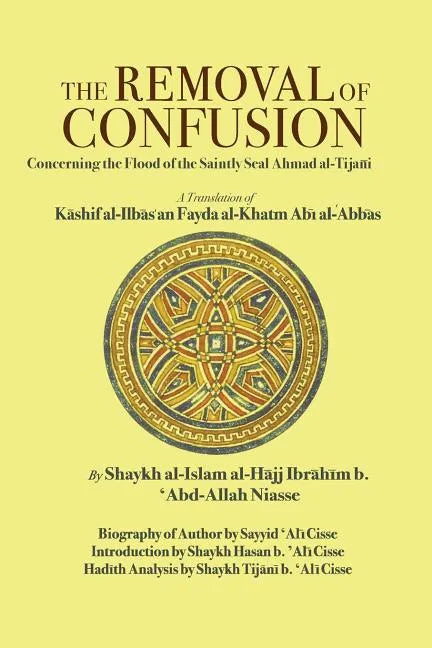 The Removal of Confusion Concerning the Flood of the Saintly Seal Ahmad Al-Tijani: A Translation of Kashif Al-Ilbas an Fayda Al-Khatm Abi' Abbas by Sh - Paperback