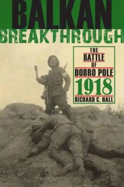 Balkan Breakthrough: The Battle of Dobro Pole 1918 - Hardcover