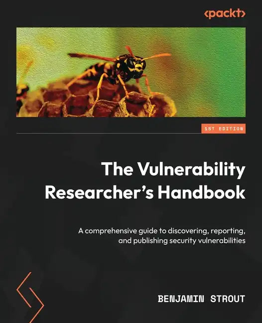 The Vulnerability Researcher's Handbook: A comprehensive guide to discovering, reporting, and publishing security vulnerabilities - Paperback