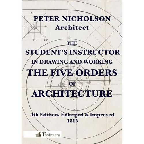 The Student's Instructor in Drawing and Working the Five Orders of Architecture - Paperback