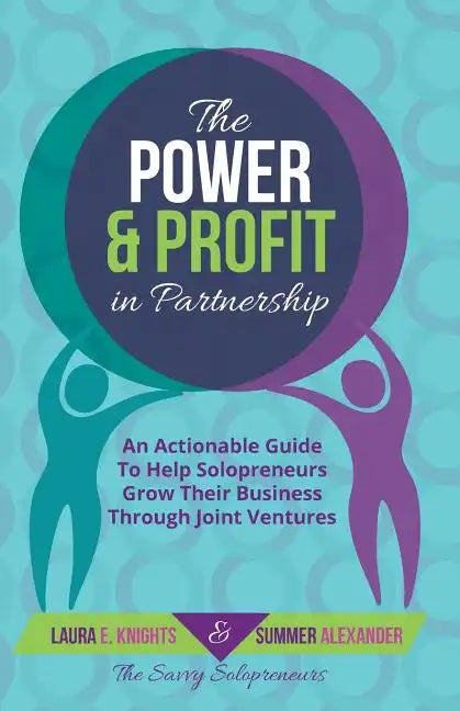 The Power & Profit in Partnership: An Actionable Guide to Help Solopreneurs Grow Their Business Through Joint Ventures - Paperback