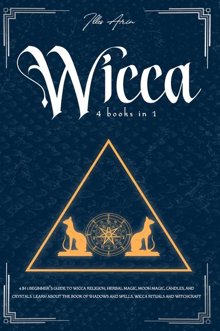 Wicca: 4-IN-1 Beginner's guide to Wicca religion, Herbal Magic, Moon Magic, Candles, and Crystals. Learn about the Book of Sh - Paperback