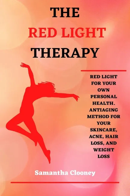 The Red-Light Therapy: Red-Light for Your Own Personal Health. Antiaging Method for Your Skincare, Acne, Hair Loss and Weight Loss - Paperback
