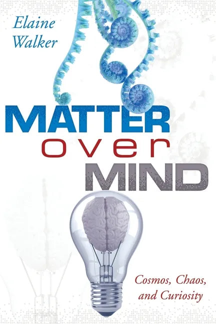 Matter Over Mind: Cosmos, Chaos, and Curiosity - Paperback