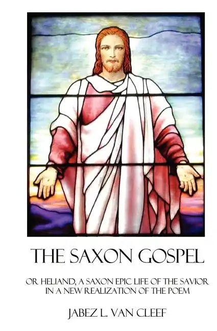 The Saxon Gospel: A Modern English Verse Retelling Of The Medieval Epic Life Of The Savior - Paperback