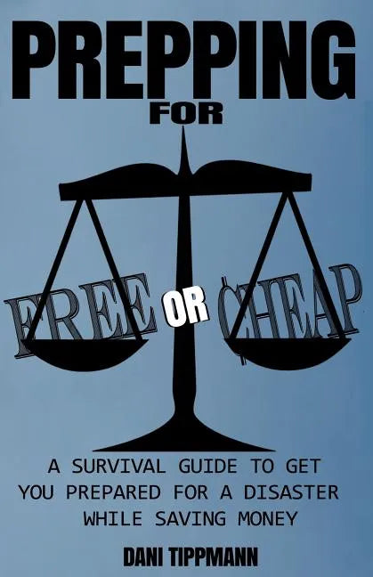 Prepping For Free or Cheap: A Survival Guide To Get You Prepared For A Disaster While Saving Money - Paperback