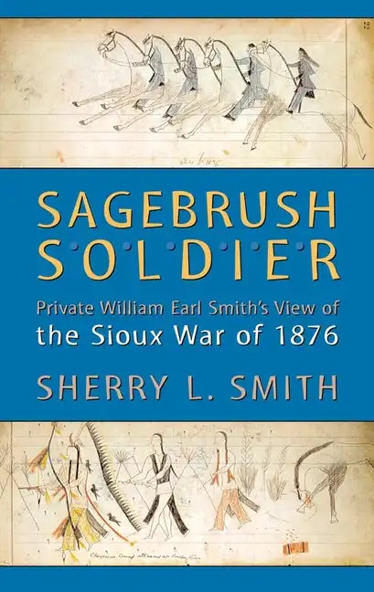 Sagebrush Soldier: Private William Earl Smith's View of the Sioux War of 1876 - Paperback