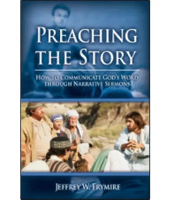 Preaching the Story: How to Communicate God's Word Through Narrative Sermons - Paperback