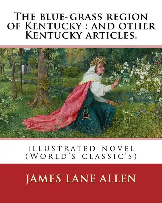 The blue-grass region of Kentucky: and other Kentucky articles. By: James Lane Allen: illustrated novel (World's classic's) - Paperback
