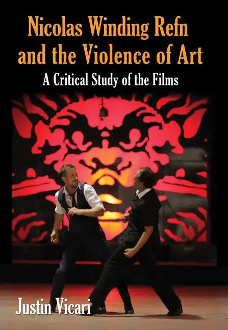 Nicolas Winding Refn and the Violence of Art: A Critical Study of the Films - Paperback