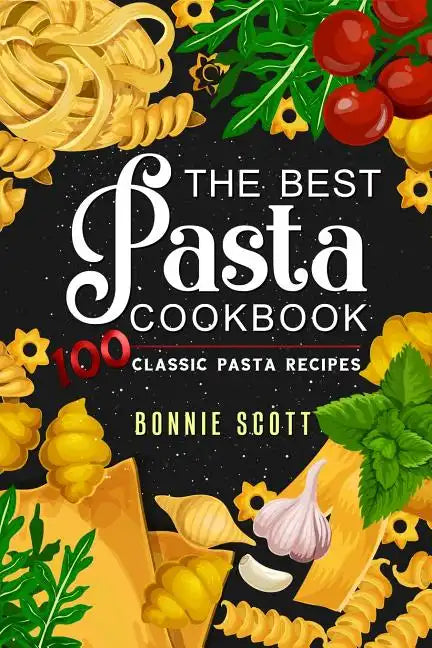 The Best Pasta Cookbook: 100 Classic Pasta Recipes - Paperback