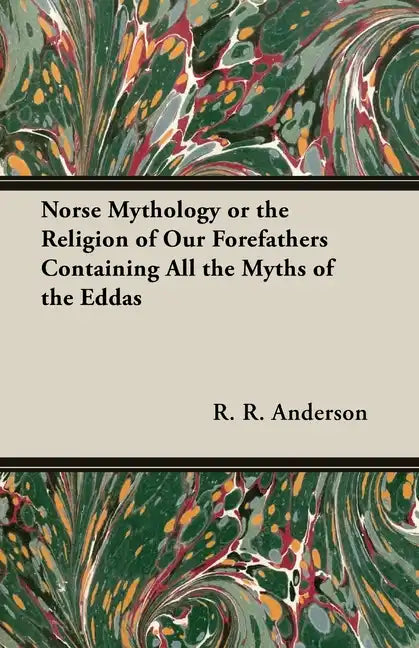 Norse Mythology or the Religion of Our Forefathers Containing All the Myths of the Eddas - Hardcover
